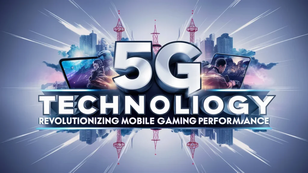 5G Technology Boosting Mobile Gaming Performance